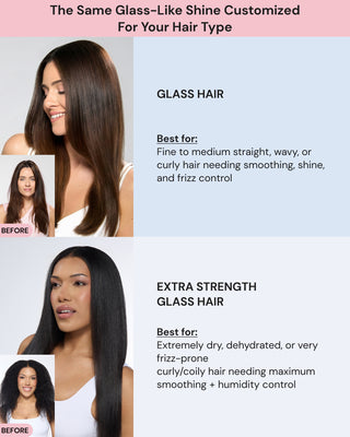 Comparison chart. Text reads "The Same Glass-Like Shine Customized For Your Hair Type" features two product versions: GLASS HAIR "Best for: Fine to medium straight, wavy, or curly hair needing smoothing, shine, and frizz control," and EXTRA STRENGTH GLASS HAIR "Best for: Extremely dry, dehydrated, or very frizz-prone curly/coily hair needing maximum smoothing + humidity control." Both sections include "BEFORE" and after photos of women demonstrating shine-enhancing results