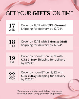 'GET YOUR GIFTS ON TIME'. Deadlines listed: '17 WED — Order by 12/17 with UPS Ground Shipping for delivery by 12/24*.' '18 THU — Order by 12/18 with Priority Mail Shipping for delivery by 12/24*.' '19 FRI — Order by noon ET on 12/19 with UPS 3-Day Shipping for delivery by 12/24*.' '22 MON — Order by noon ET on 12/22 with UPS 2-Day Shipping for delivery by 12/24*.' Footer note: '*Dates are estimates and delays may occur. Track your order using your tracking number.'
