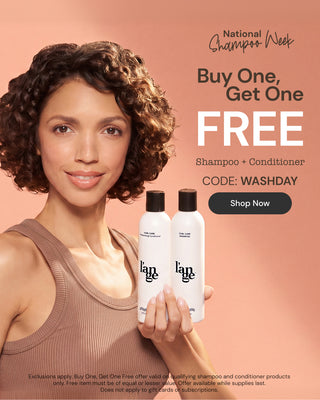 Promotional Banner. Text reads "National Shampoo Week. Buy One, Get One FREE Shampoo + Conditioner. Code: WASHDAY" Below there is a "Shop Now" button
*Exclusions apply. Buy One, Get One Free offer valid on qualifying shampoo ad conditioner products only. Free item must be equal or lesser value. Offer available while supplies last. Does not apply to gift cards or subscriptions