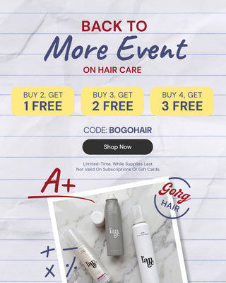 Promotional Banner. Text reads "Back To More Event On Hair Care. Buy 2, Get 1 Free | Buy 3, Get 2 Free | Buy 4, Get 3 Free. Code: BOGOHAIR" Below there is a "Shop Now" button
Limited-Time. While Supplies Last. Not Valid On Subscriptions Or Gift Cards