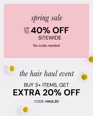Spring sale. Up to 40% off sitewide. No code needed. The hair haul event. Buy 3+ items, get extra 20% off CODE: HAUL20