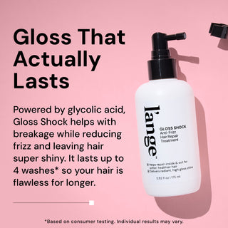Benefits image. Text reads "GLOSS THAT ACTUALLY LASTS. Powered by glycolic acid, Gloss Shock helps with breakage while reducing frizz and leaving hair super shiny. It lasts up to 4 washes so your hair is flawless for longer" 

*Based on consumer testing. Individual results may vary