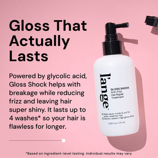 Benefits image. Text reads "GLOSS THAT ACTUALLY LASTS. Powered by glycolic acid, Gloss Shock helps with breakage while reducing frizz and leaving hair super shiny. It lasts up to 4 washes so your hair is flawless for longer" 

*Based on ingredient-level testing. Individual results may vary