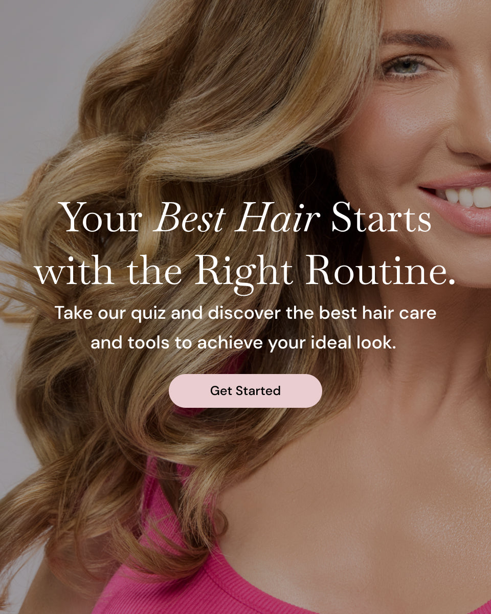 "Your Best Hair Starts with the Right Routine. Take our quiz and discover the best hair care and tools to achieve your ideal look. Get Started"