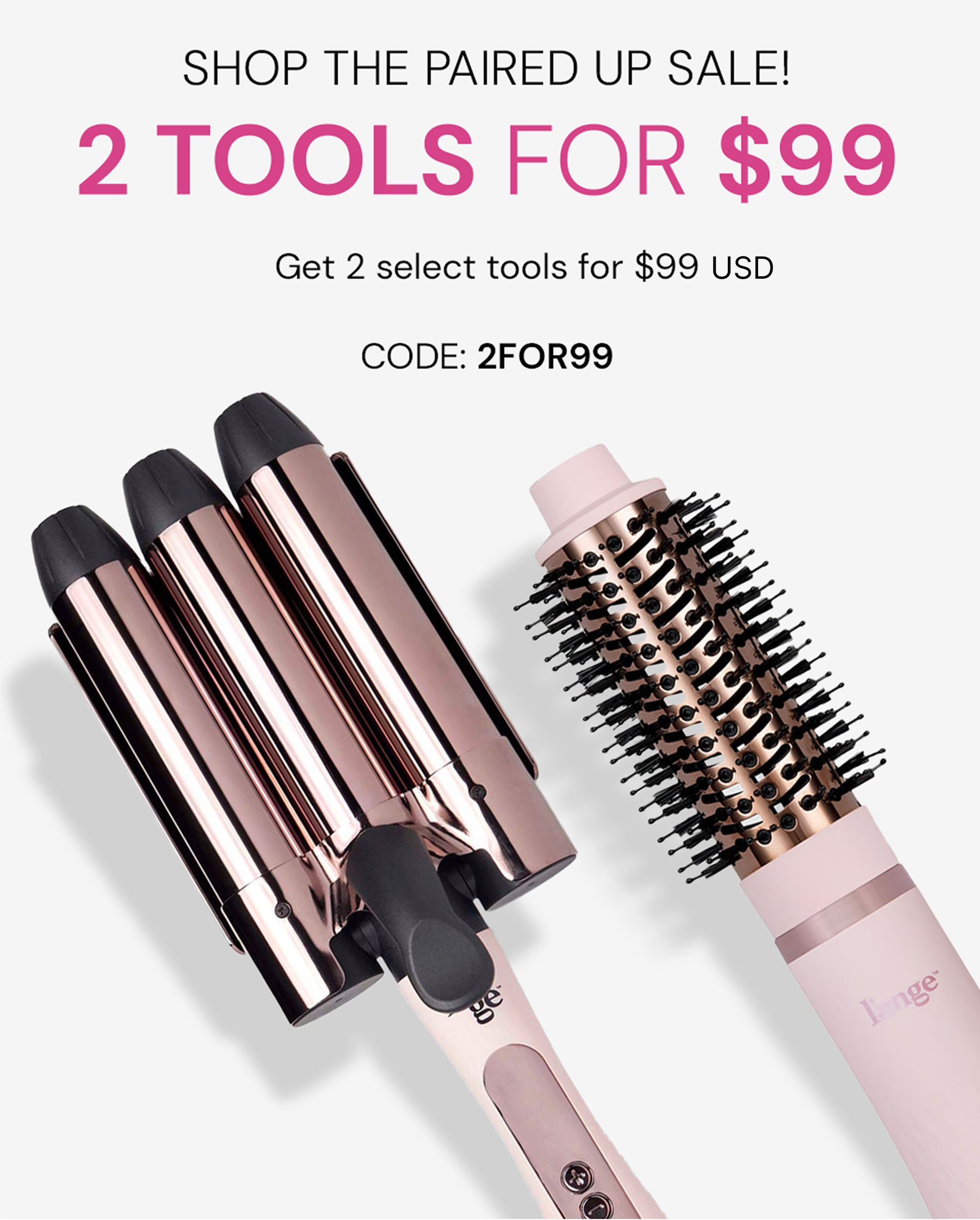 Promotional image featuring a curling iron and a round brush hair styling tool with an offer of two tools for $99, using code 2FOR99.