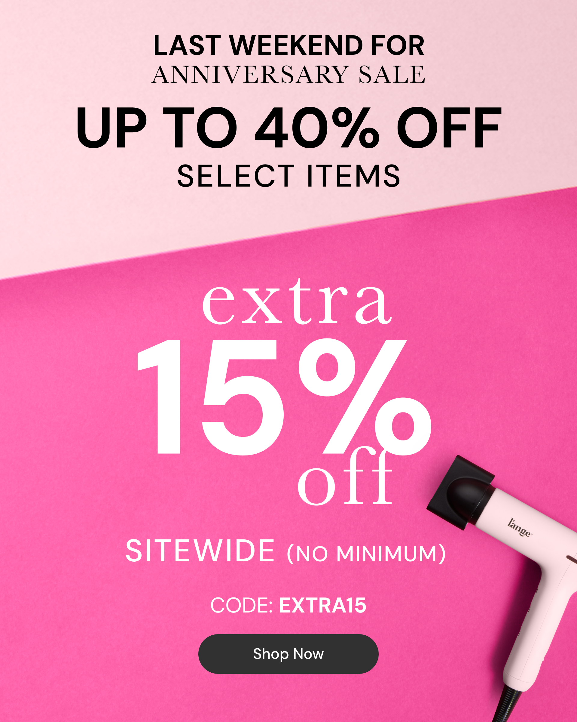 Promotional Banner. Text reads "Last Weekend for Anniversary Sale. Up to 40% Off Select Items. Extra 15% Off Sitewide (no minimum). CODE: EXTRA15" Below there is a "SHOP NOW" button