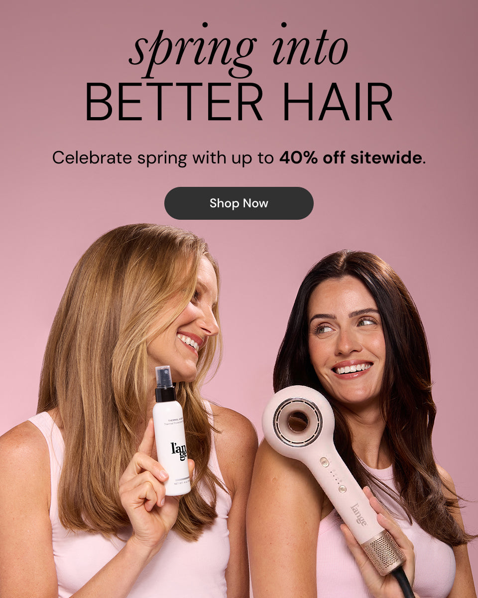 Spring into BETTER HAIR. Celebrate spring with up to 40% off sitewide. Shop Now