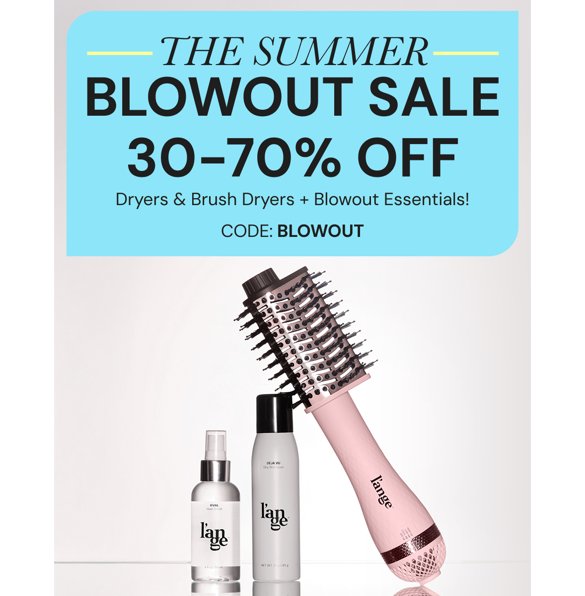 Promotional banner for “The Summer Blowout Sale” offering 30–70% off dryers, brush dryers, and blowout essentials. The text includes “CODE: BLOWOUT” on a light blue background. Below, there’s a pink L’ange brush dryer along with two L’ange haircare products placed on a white surface.