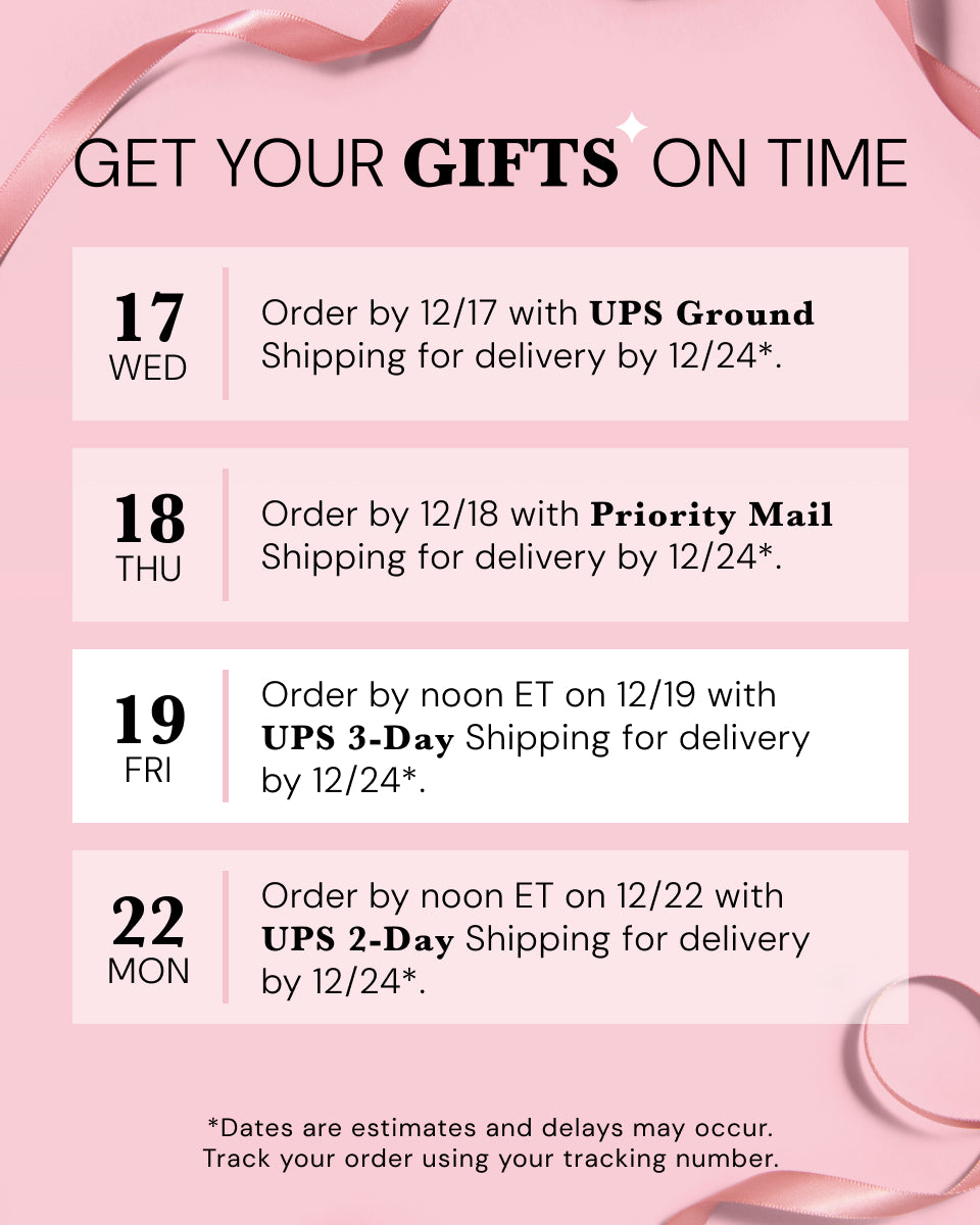 Pink holiday shipping deadlines graphic with ribbon accents and the headline ‘GET YOUR GIFTS ON TIME.’ Text reads: ‘17 WED Order by 12/17 with UPS Ground Shipping for delivery by 12/24*,’ ‘18 THU Order by 12/18 with Priority Mail Shipping for delivery by 12/24*,’ ‘19 FRI Order by noon ET on 12/19 with UPS 3-Day Shipping for delivery by 12/24*,’ and ‘22 MON Order by noon ET on 12/22 with UPS 2-Day Shipping for delivery by 12/24*. Dates are estimates and delays may occur. Track your order using your tracking"