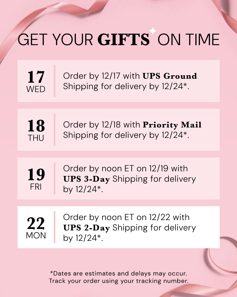 Pink holiday shipping deadlines graphic with ribbon accents and the headline ‘GET YOUR GIFTS ON TIME.’ Text reads: ‘17 WED Order by 12/17 with UPS Ground Shipping for delivery by 12/24*,’ ‘18 THU Order by 12/18 with Priority Mail Shipping for delivery by 12/24*,’ ‘19 FRI Order by noon ET on 12/19 with UPS 3-Day Shipping for delivery by 12/24*,’ and ‘22 MON Order by noon ET on 12/22 with UPS 2-Day Shipping for delivery by 12/24*. Dates are estimates and delays may occur. Track your order using your tracking"
