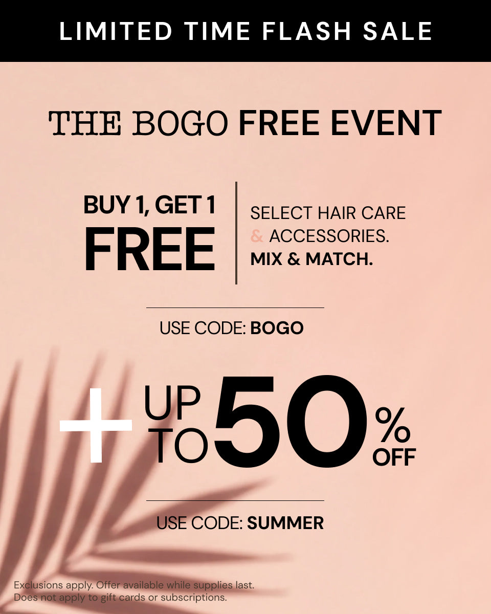 Promotional Banner. Text reads "Limited Time Flash Sale. The BOGO Free Event. Buy 1, Get 1 FREE | Select hair care & accessories. Mix & Match. Use code: BOGO + Up to 50% Off. Use code: SUMMER" 

*Exclusions apply. Offer available while supplies last. Does not apply to gift cards or subscriptions
