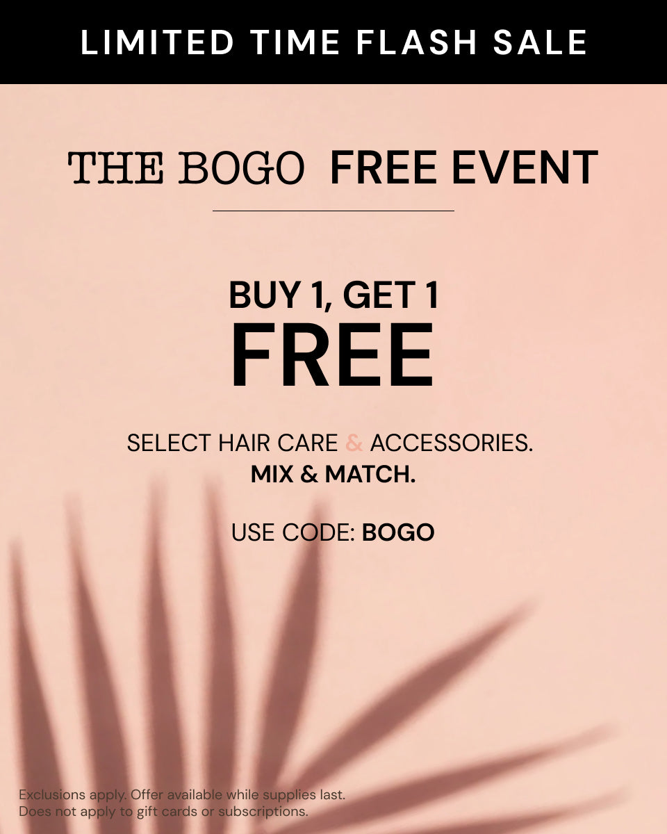 Promotional Banner. Text reads "Limited Time Flash Sale. The BOGO Free Event. Buy 1, Get 1 FREE | Select hair care & accessories. Mix & Match. Use code: BOGO" 

*Exclusions apply. Offer available while supplies last. Does not apply to gift cards or subscriptions