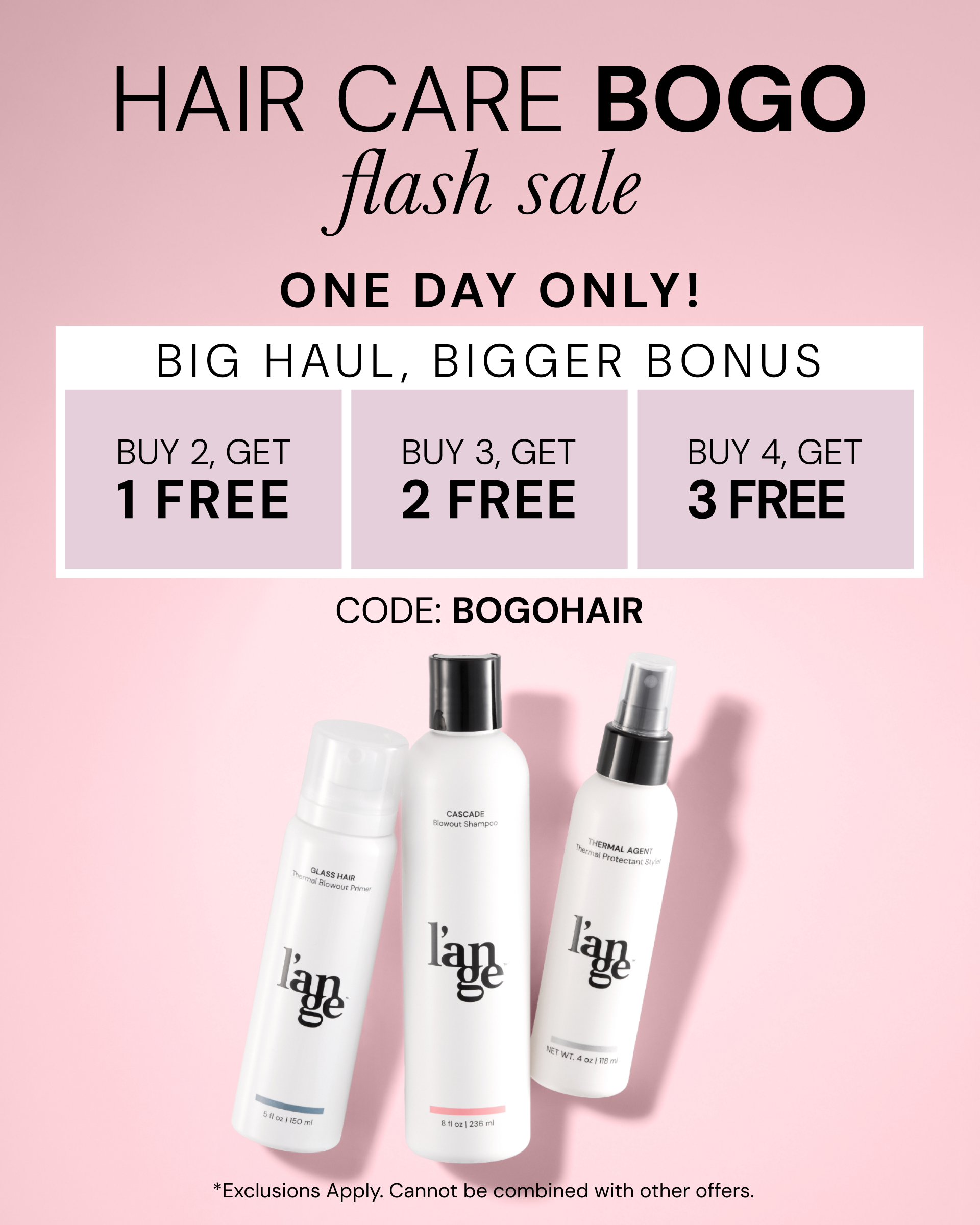 Promotional banner. Text reads "HAIR CARE BOGO flash sale" followed by "ONE DAY ONLY!" and the tagline "BIG HAUL, BIGGER BONUS." The offer is broken down into three tiers: "BUY 2, GET 1 FREE," "BUY 3, GET 2 FREE," and "BUY 4, GET 3 FREE," with the instruction to use "CODE: BOGOHAIR."

*Exclusions Apply. Cannot be combined with other offers