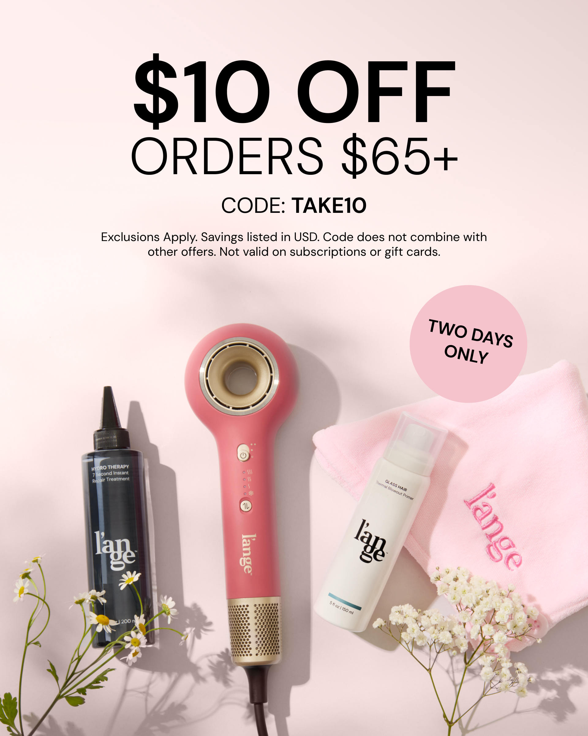 $10 OFF orders $65+ CODE: TAKE10 Exclusions apply. Savings listed in USD. Code does not combine with other offers. Not valid on subscriptions or gift cards. Two days only